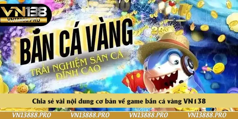 Chia sẻ vài nội dung cơ bản về game bắn cá vàng VN138