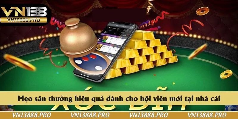 Mẹo săn thưởng hiệu quả dành cho hội viên mới tại nhà cái