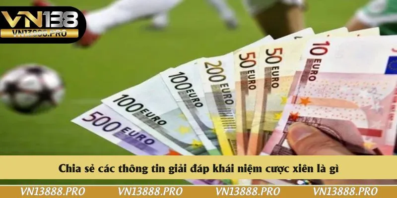 Chia sẻ các thông tin giải đáp khái niệm cược xiên là gì
