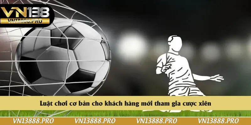 Luật chơi cơ bản cho khách hàng mới tham gia cược xiên