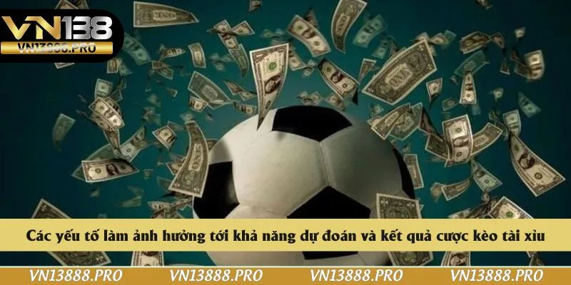 Các yếu tố làm ảnh hưởng tới khả năng dự đoán và kết quả cược kèo tài xỉu