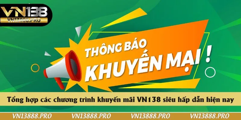 Tổng hợp các chương trình khuyến mãi VN138 siêu hấp dẫn hiện nay