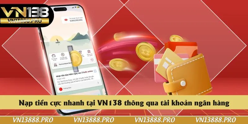 Nạp tiền cực nhanh tại VN138 thông qua tài khoản ngân hàng