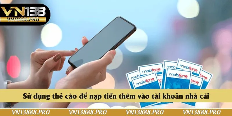 Sử dụng thẻ cào để nạp tiền thêm vào tài khoản nhà cái