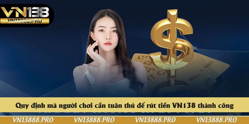 Quy định mà người chơi cần tuân thủ để rút tiền VN138 thành công