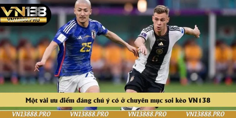 Một vài ưu điểm đáng chú ý có ở chuyên mục soi kèo VN138