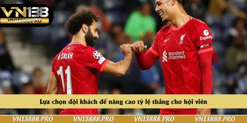 Lựa chọn đội khách để nâng cao tỷ lệ thắng cho hội viên