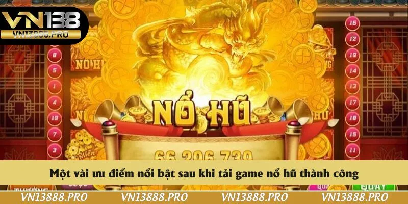 Một vài ưu điểm nổi bật sau khi tải game nổ hũ thành công